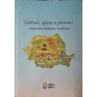 CODRULE, SPUNE O POVESTE! LEGENDELE NEAMULUI ROMANESC CODRULE, SPUNE O POVESTE! LEGENDELE NEAMULUI ROMANESC