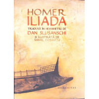 ILIADA. TRADUSA IN HEXAMETRI DE DAN SLUSANSCHI SI ILUSTRATA DE MIHAIL COSULETU