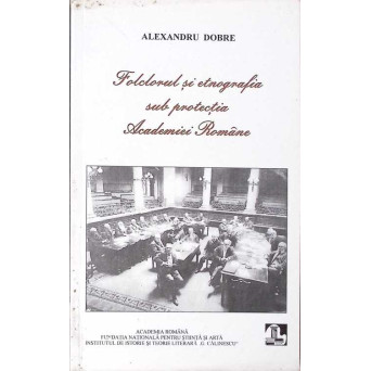 FOLCLORUL SI ETNOGRAFIA SUB PROTECTIA ACADEMIEI ROMANE