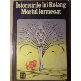ISTORISIRILE LUI ROLANG. MORTUL FERMECAT. POVESTIRI POPULARE DIN TIBET