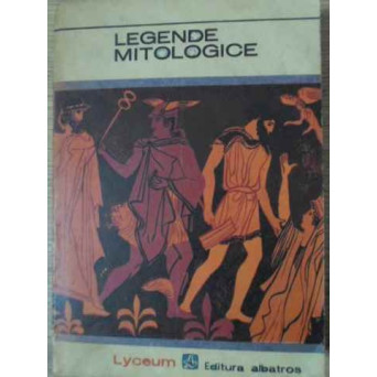 LEGENDE MITOLOGICE, DIN OPERA POETILOR GRECI SI LATINI