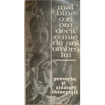 MAI BINE O ZI OM DECAT O MIE DE ANI UMBRA LUI. PROVERBE SI ZICATORI CHINEZESTI
