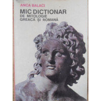 MIC DICTIONAR DE MITOLOGIE GREACA SI ROMANA MIC DICTIONAR DE MITOLOGIE GREACA SI ROMANA
