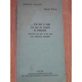 ... CA NU E OM SA NU FIE SCRIS O POEZIE SUCCESE DE IERI SI DE AZI ALE MUZICII USOARE