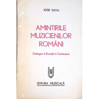 AMINTIRILE MUZICIENILOR ROMANI. DIALOGURI, EVOCARI, CONFESIUNI