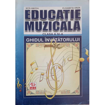 EDUCATIE MUZICALA. CLASA A IV-A. GHIDUL INVATATORULUI
