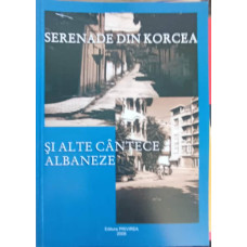 SERENADE DIN KORCEA SI ALTE CANTECE ALBANEZE. EDITIE BILINGVA ALBANEZA-ROMANA