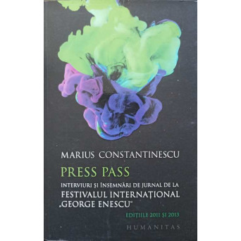 PRESS PASS. INTERVIURI SI INSEMNARI DE JURNAL DE LA FESTIVALUL INTERNATIONAL GEORGE ENESCU. EDITIILE 2011 SI 2013