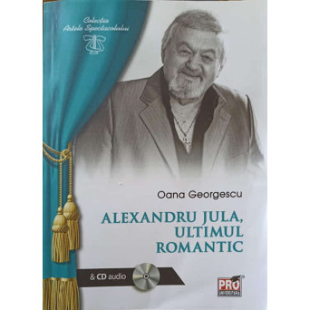 ALEXANDRU JULA, ULTIMUL ROMANTIC (CU DEDICATIA CANTARETULUI) (CD LIPSA)