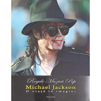 REGELE MUZICII POP: MICHAEL JACKSON. O VIATA IN IMAGINI