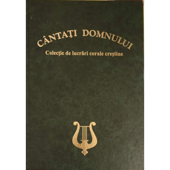 CANTATI DOMNULUI. COLECTIE DE LUCRARI CORALE CRESTINE