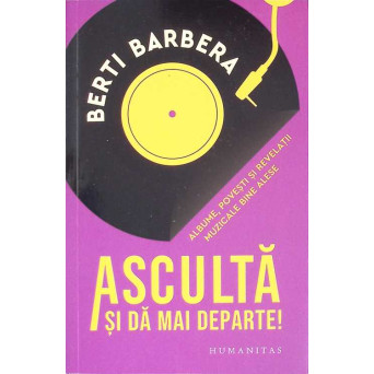 ASCULTA SI DA MAI DEPARTE! ALBUME, POVESTI SI REVELATII MUZICALE BINE ALESE