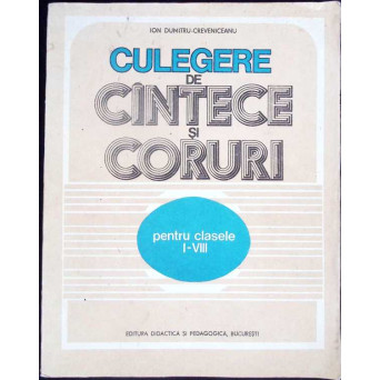CULEGERE DE CANTECE SI CORURI PENTRU CLASELE I-VIII