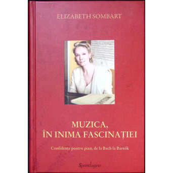 MUZICA, IN INIMA FASCINATIEI. CONFIDENTE DE LA BACH LA BARTOK