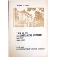 125 DE ANI DE INVATAMANT ARTISTIC DE STAT 1860-1985