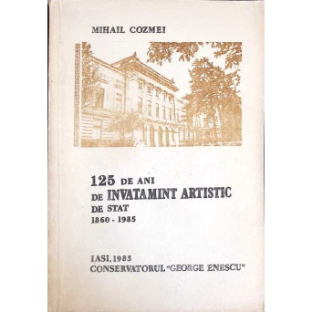 125 DE ANI DE INVATAMANT ARTISTIC DE STAT 1860-1985