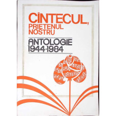 CANTECUL PRIETENUL NOSTRU. ANTOLOGIE 1944-1984