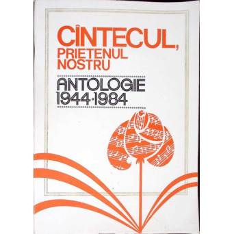 CANTECUL PRIETENUL NOSTRU. ANTOLOGIE 1944-1984
