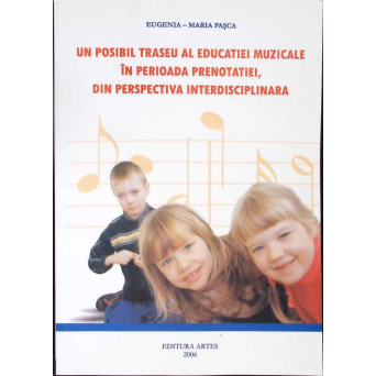 UN POSIBIL TRASEU AL EDUCATIEI MUZICALE IN PERIOADA PRENOTATIEI DIN PERSPECTIVA INTERDISCIPLINARA