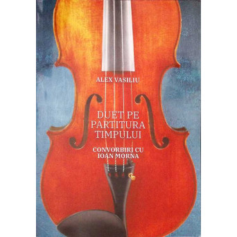 DUET PE PARTITURA TIMPULUI. CONVORBIRI CU IOAN MORNA