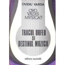 QUO VADIS MUZICA? VOL.1 TRACUL ORFEU SI DESTINUL MUZICII QUO VADIS MUZICA? VOL.1 TRACUL ORFEU SI DESTINUL MUZICII