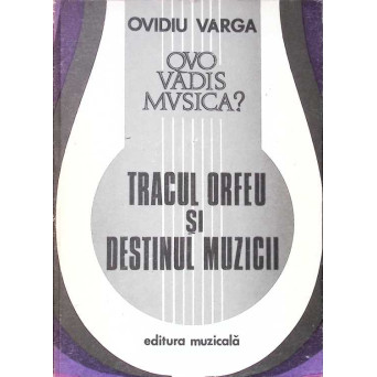 QUO VADIS MUZICA? VOL.1 TRACUL ORFEU SI DESTINUL MUZICII