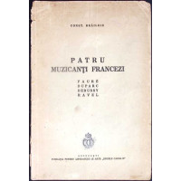 PATRU MUZICANTI FRANCEZI: FAURE, DUPARC, DEBUSSY, RAVEL PATRU MUZICANTI FRANCEZI: FAURE, DUPARC, DEBUSSY, RAVEL