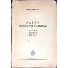 PATRU MUZICANTI FRANCEZI: FAURE, DUPARC, DEBUSSY, RAVEL