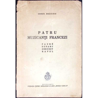 PATRU MUZICANTI FRANCEZI: FAURE, DUPARC, DEBUSSY, RAVEL