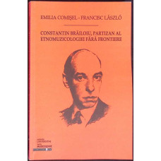 CONSTANTIN BRAILOIU, PARTIZAN AL ETNOMUZICOLOGIEI FARA FRONTIERE