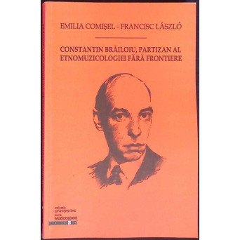 CONSTANTIN BRAILOIU, PARTIZAN AL ETNOMUZICOLOGIEI FARA FRONTIERE