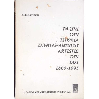 PAGINI DIN ISTORIA INVATAMANTULUI ARTISTIC DIN IASI 1860-1995