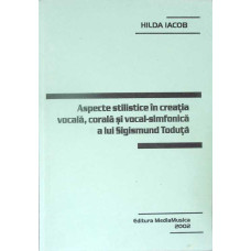 ASPECTE STILISTICE IN CREATIA VOCALA, CORALA SI VOCAL-SIMFONICA A LUI SIGISMUND TODUTA