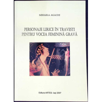 PERSONAJE LIRICE IN TRAVESTI PENTRU VOCEA FEMININA GRAVA