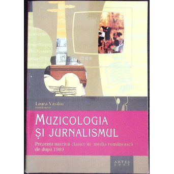 MUZICOLOGIA SI JURNALISMUL. PREZENTA MUZICII CLASICE IN MEDIA ROMANEASCA DE DUPA 1989