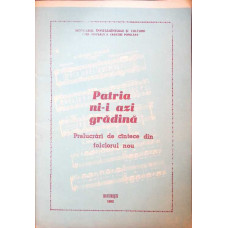 PATRIA NI-I AZI GRADINA. PRELUCRARI DE CANTECE DIN FOLCLORUL NOU