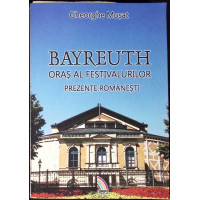 BAYREUTH - ORAS ALA FESTIVALURILOR. PREZENTE ROMANESTI