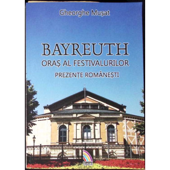 BAYREUTH - ORAS ALA FESTIVALURILOR. PREZENTE ROMANESTI