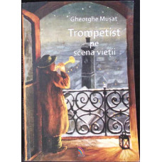 TROMPETIST PE SCENA VIETII (CU DEDICATIA AUTORULUI) TROMPETIST PE SCENA VIETII (CU DEDICATIA AUTORULUI)