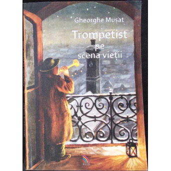 TROMPETIST PE SCENA VIETII (CU DEDICATIA AUTORULUI)