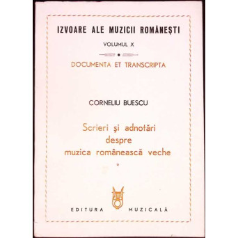 IZVOARE ALE MUZICII ROMANESTI VOL.X: SCRIERI SI ADNOTARI DESPRE MUZICA ROMANEASCA VECHE