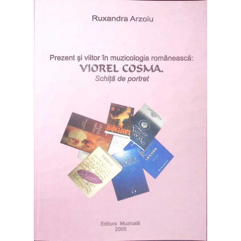 PREZENT SI VIITOR IN MUZICOLOGIA ROMANEASCA. VIOREL COSMA. SCHITA DE PORTRET