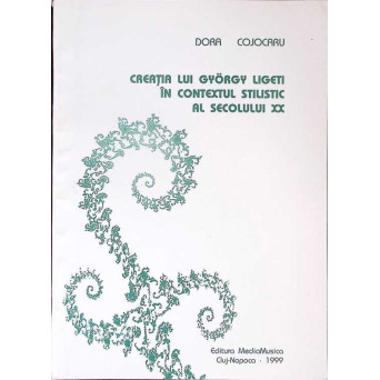 CREATIA LUI GYORGY LIGETI IN CONTEXTUL STILISTIC AL SECOLULUI XX