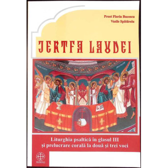 JERTFA LAUDEI. LITURGHIA PSALTICA IN GLASUL III SI PRELUCRARE CORALA LA DOUA SI TREI VOCI 