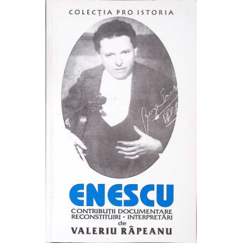 ENESCU: CONTRIBUTII DOCUMENTARE, RECONSTITUIRI, INTERPRETARI