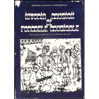 ISTORIA MUZICII SI FORMELE MUZICALE. MANUAL PENTRU CLASELE A IX-A SI A X-A A LICEELOR DE MUZICA