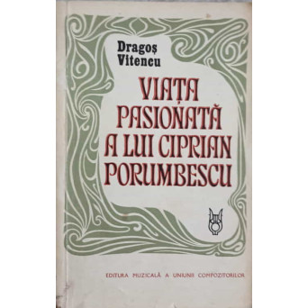 VIATA PASIONATA A LUI CIPRIAN PORUMBESCU