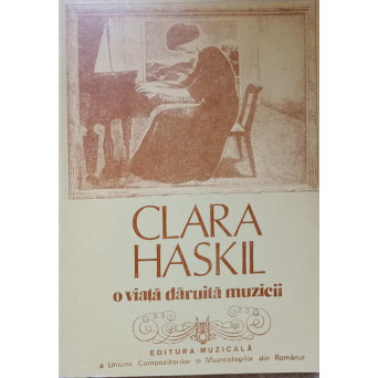 CLARA HASKIL. O VIATA DARUITA MUZICII