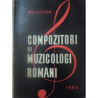 COMPOZITORI SI MUZICOLOGI ROMANI MIC LEXICON