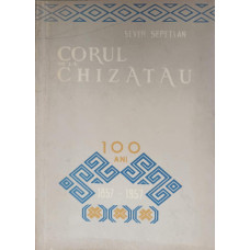 CORUL DE LA CHIZATAU. 100 ANI 1857-1957